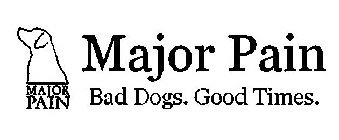 MAJOR PAIN MAJOR PAIN BAD DOGS. GOOD TIMES.