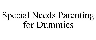 SPECIAL NEEDS PARENTING FOR DUMMIES