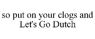 SO PUT ON YOUR CLOGS AND LET'S GO DUTCH