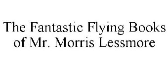 THE FANTASTIC FLYING BOOKS OF MR. MORRIS LESSMORE