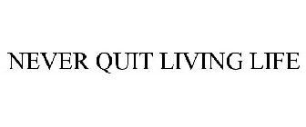 NEVER QUIT LIVING LIFE