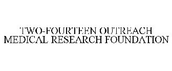 TWO-FOURTEEN OUTREACH MEDICAL RESEARCH FOUNDATION