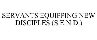 SERVANTS EQUIPPING NEW DISCIPLES (S.E.N.D.)
