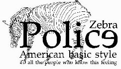 POLICE ZEBRA AMERICAN BASIC STYLE TO ALL THE PEOPLE WHO KNOW THIS FEELING