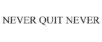 NEVER QUIT NEVER