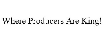 WHERE PRODUCERS ARE KING!