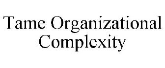 TAME ORGANIZATIONAL COMPLEXITY