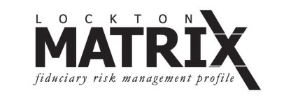 LOCKTON MATRIX FIDUCIARY RISK MANAGEMENT PROFILE