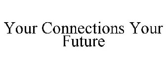YOUR CONNECTIONS YOUR FUTURE