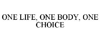 ONE LIFE, ONE BODY, ONE CHOICE
