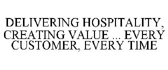 DELIVERING HOSPITALITY, CREATING VALUE ... EVERY CUSTOMER, EVERY TIME