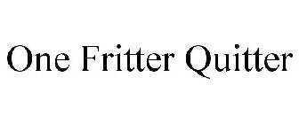 ONE FRITTER QUITTER