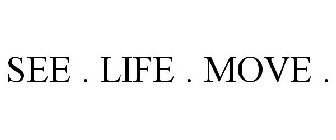 SEE . LIFE . MOVE .