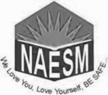 NAESM WE LOVE YOU, LOVE YOURSELF, BE SAFE...