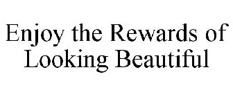 ENJOY THE REWARDS OF LOOKING BEAUTIFUL