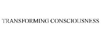 TRANSFORMING CONSCIOUSNESS