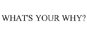 WHAT'S YOUR WHY?