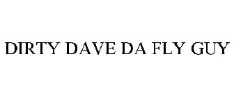 DIRTY DAVE DA FLY GUY