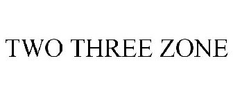 TWO THREE ZONE