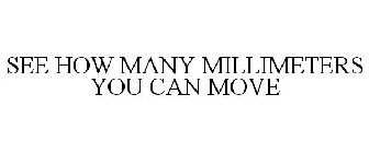 SEE HOW MANY MILLIMETERS YOU CAN MOVE
