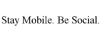 STAY MOBILE. BE SOCIAL.