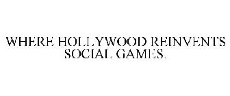 WHERE HOLLYWOOD REINVENTS SOCIAL GAMES.