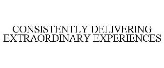 CONSISTENTLY DELIVERING EXTRAORDINARY EXPERIENCES