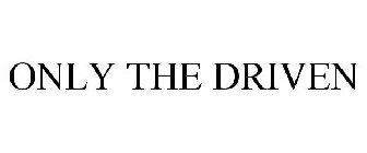 ONLY THE DRIVEN