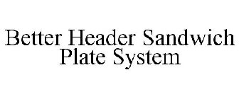 BETTER HEADER SANDWICH PLATE SYSTEM