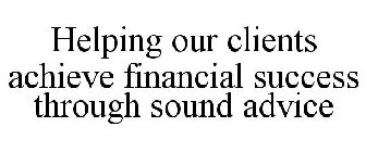 HELPING OUR CLIENTS ACHIEVE FINANCIAL SUCCESS THROUGH SOUND ADVICE