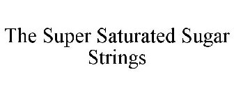 THE SUPER SATURATED SUGAR STRINGS