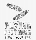 FLYING FEATHERS STRUT YOUR TEE.
