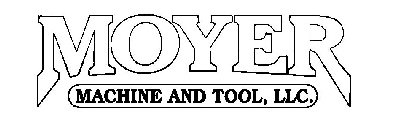 MOYER MACHINE AND TOOL, LLC.