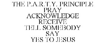 THE P.A.R.T.Y. PRINCIPLE PRAY ACKNOWLEDGE RECEIVE TELL SOMEBODY SAY YES TO JESUS