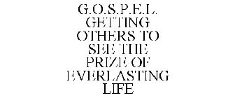 G.O.S.P.E.L. GETTING OTHERS TO SEE THE PRIZE OF EVERLASTING LIFE