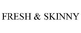 FRESH & SKINNY