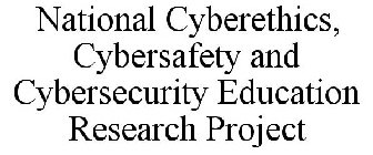 NATIONAL CYBERETHICS, CYBERSAFETY AND CYBERSECURITY EDUCATION RESEARCH PROJECT
