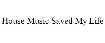 HOUSE MUSIC SAVED MY LIFE