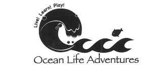 OCEAN LIFE ADVENTURES LIVE! LEARN! PLAY!