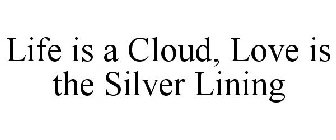 LIFE IS A CLOUD, LOVE IS THE SILVER LINING
