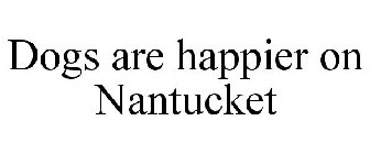 DOGS ARE HAPPIER ON NANTUCKET