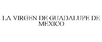 LA VIRGEN DE GUADALUPE DE MEXICO