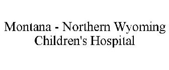 MONTANA - NORTHERN WYOMING CHILDREN'S HOSPITAL