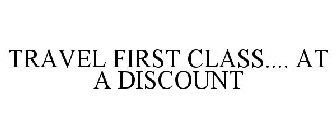 TRAVEL FIRST CLASS.... AT A DISCOUNT