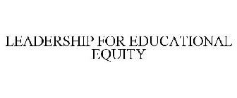 LEADERSHIP FOR EDUCATIONAL EQUITY