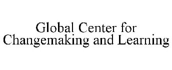 GLOBAL CENTER FOR CHANGEMAKING AND LEARNING