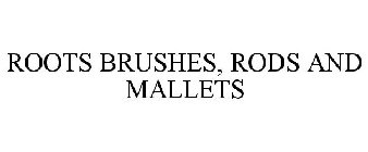 ROOTS BRUSHES, RODS AND MALLETS