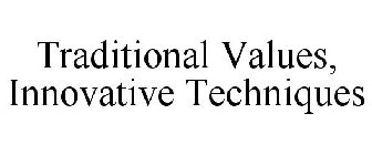 TRADITIONAL VALUES, INNOVATIVE TECHNIQUES