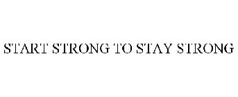 START STRONG TO STAY STRONG