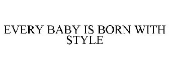 EVERY BABY IS BORN WITH STYLE